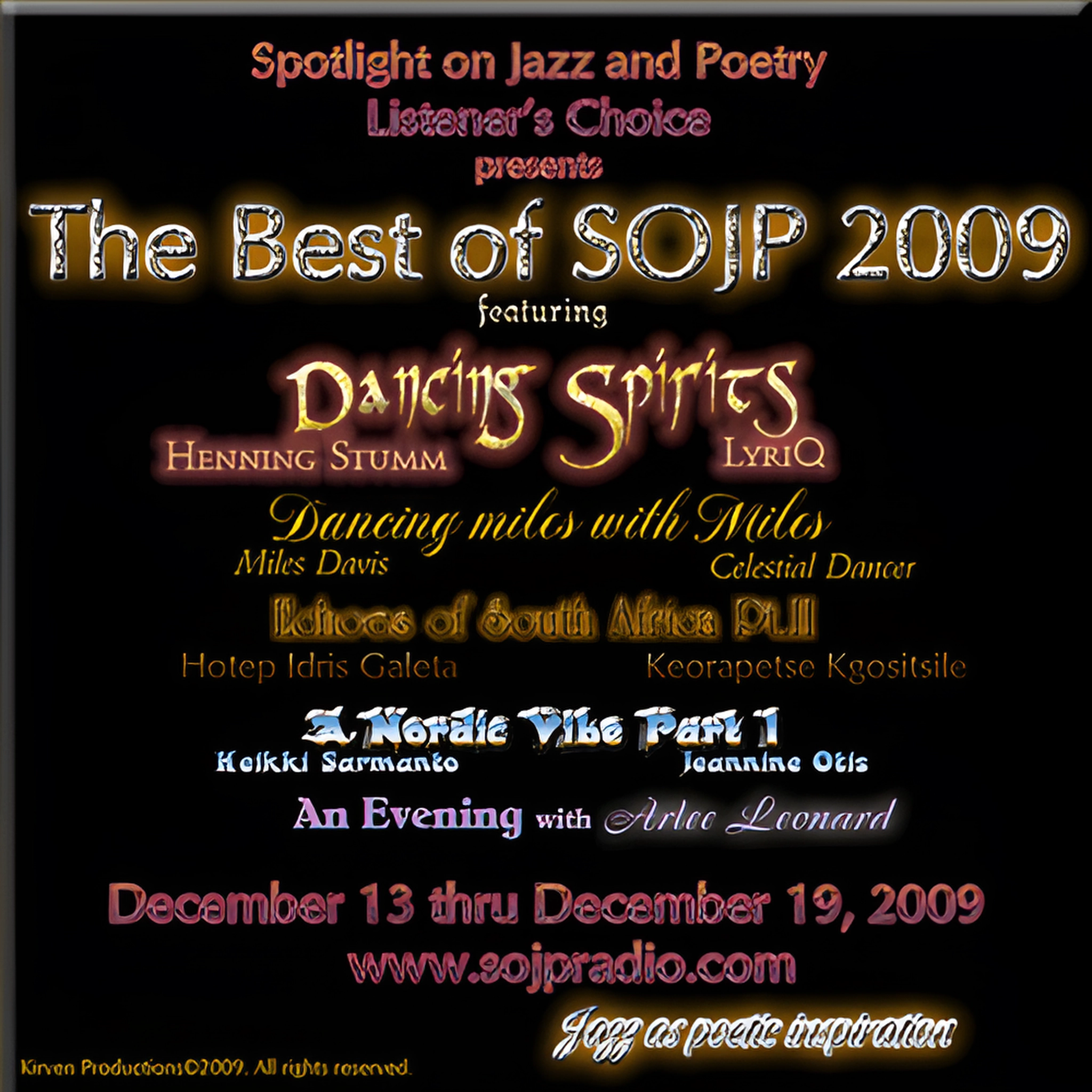 Spotlight on Jazz & Poetry presents The Best of SOJP 2009 featuring Dancing Spirits, Henning Stumm, LyriQ, Miles Davis, Celestial Dancer, Hotep Idris Galeta, Keorapetse Kgositsile, Heikki Sarmanto, Jeannine Otis and Arlee Leonard. December 13 - December 19, 2009