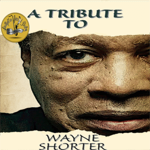 A TRIBUTE TO WAYNE SHORTER
